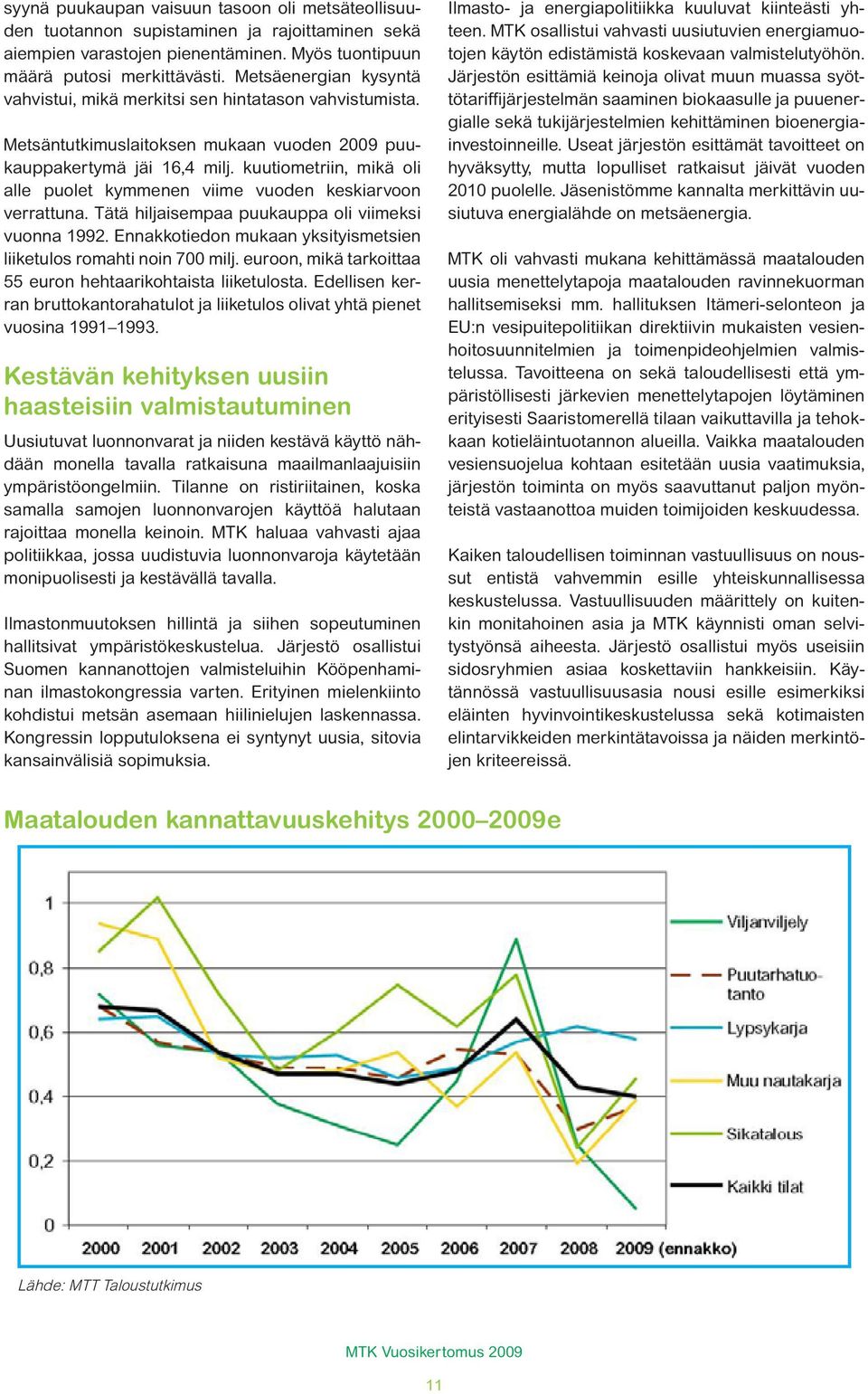 kuutiometriin, mikä oli alle puolet kymmenen viime vuoden keskiarvoon verrattuna. Tätä hiljaisempaa puukauppa oli viimeksi vuonna 1992.