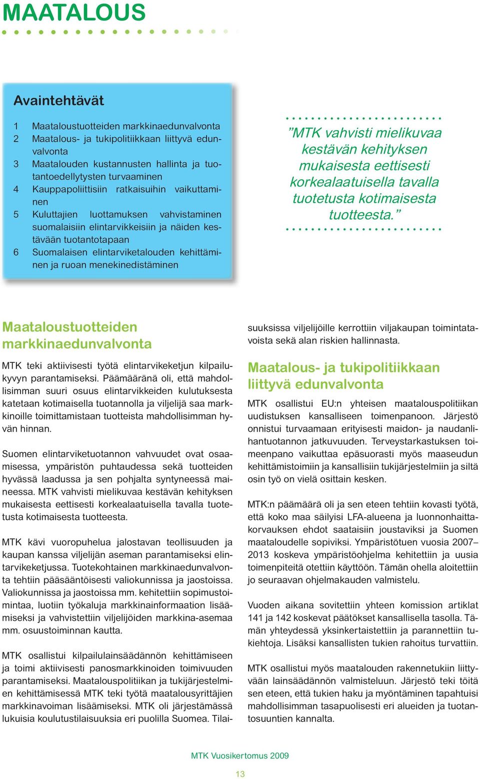 ruoan menekinedistäminen MTK vahvisti mielikuvaa kestävän kehityksen mukaisesta eettisesti korkealaatuisella tavalla tuotetusta kotimaisesta tuotteesta.