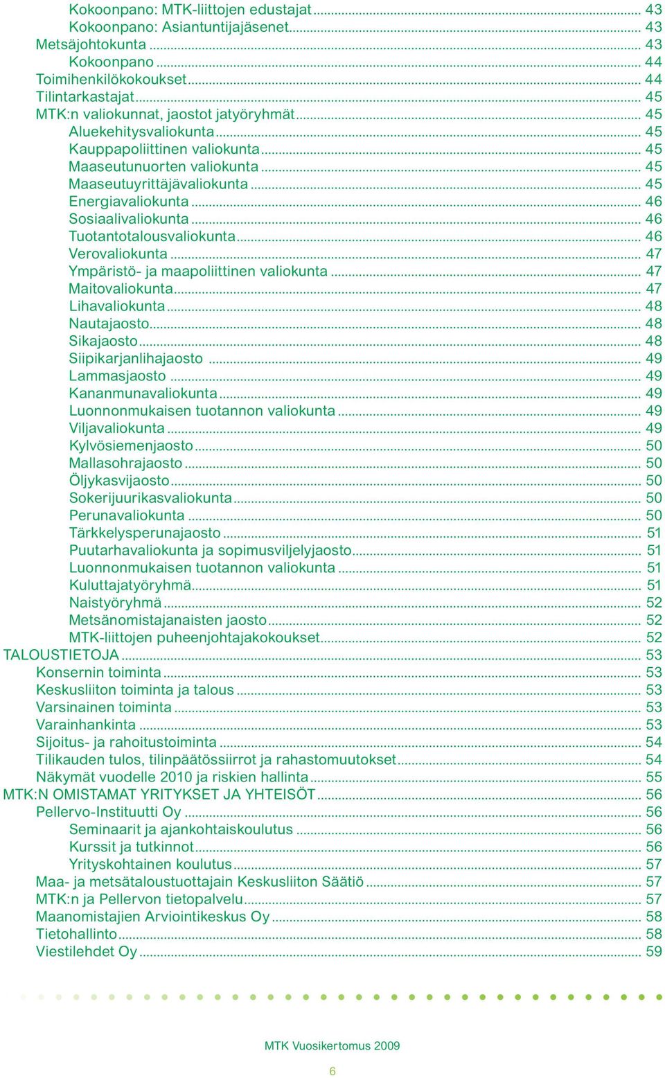 .. 46 Sosiaalivaliokunta... 46 Tuotantotalousvaliokunta... 46 Verovaliokunta... 47 Ympäristö- ja maapoliittinen valiokunta... 47 Maitovaliokunta... 47 Lihavaliokunta... 48 Nautajaosto... 48 Sikajaosto.