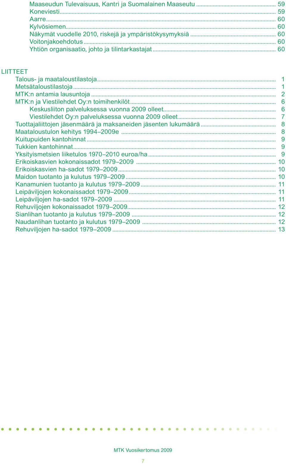 .. 6 Keskusliiton palveluksessa vuonna 2009 olleet... 6 Viestilehdet Oy:n palveluksessa vuonna 2009 olleet... 7 Tuottajaliittojen jäsenmäärä ja maksaneiden jäsenten lukumäärä.