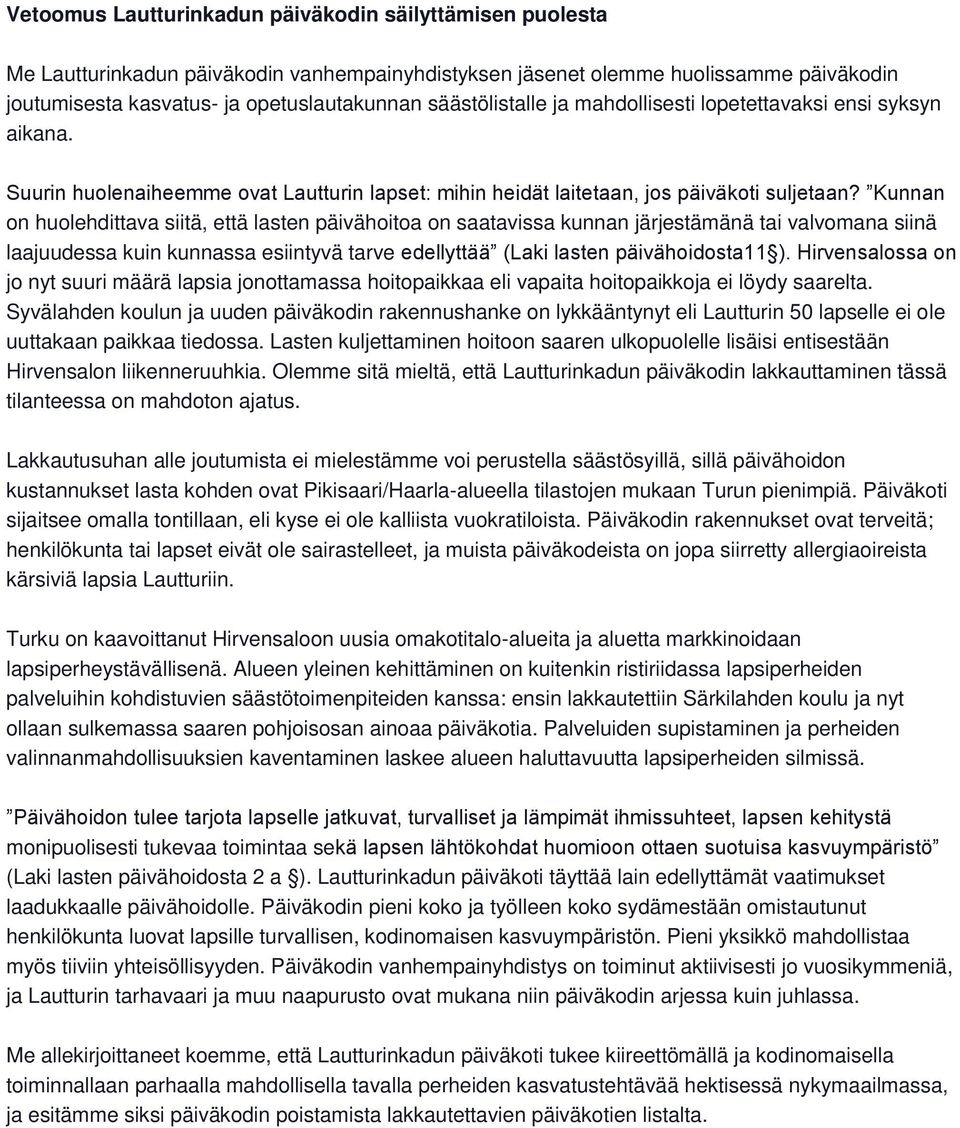 Kunnan on huolehdittava siitä, että lasten päivähoitoa on saatavissa kunnan järjestämänä tai valvomana siinä laajuudessa kuin kunnassa esiintyvä tarve edellyttää (Laki lasten päivähoidosta11 ).