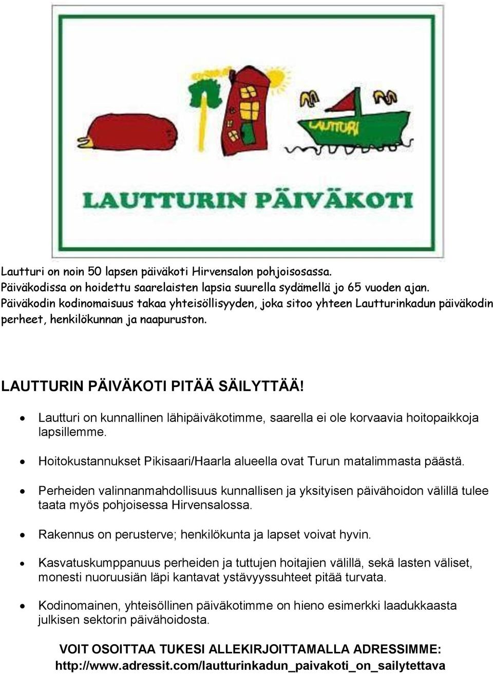 Lautturi on kunnallinen lähipäiväkotimme, saarella ei ole korvaavia hoitopaikkoja lapsillemme. Hoitokustannukset Pikisaari/Haarla alueella ovat Turun matalimmasta päästä.