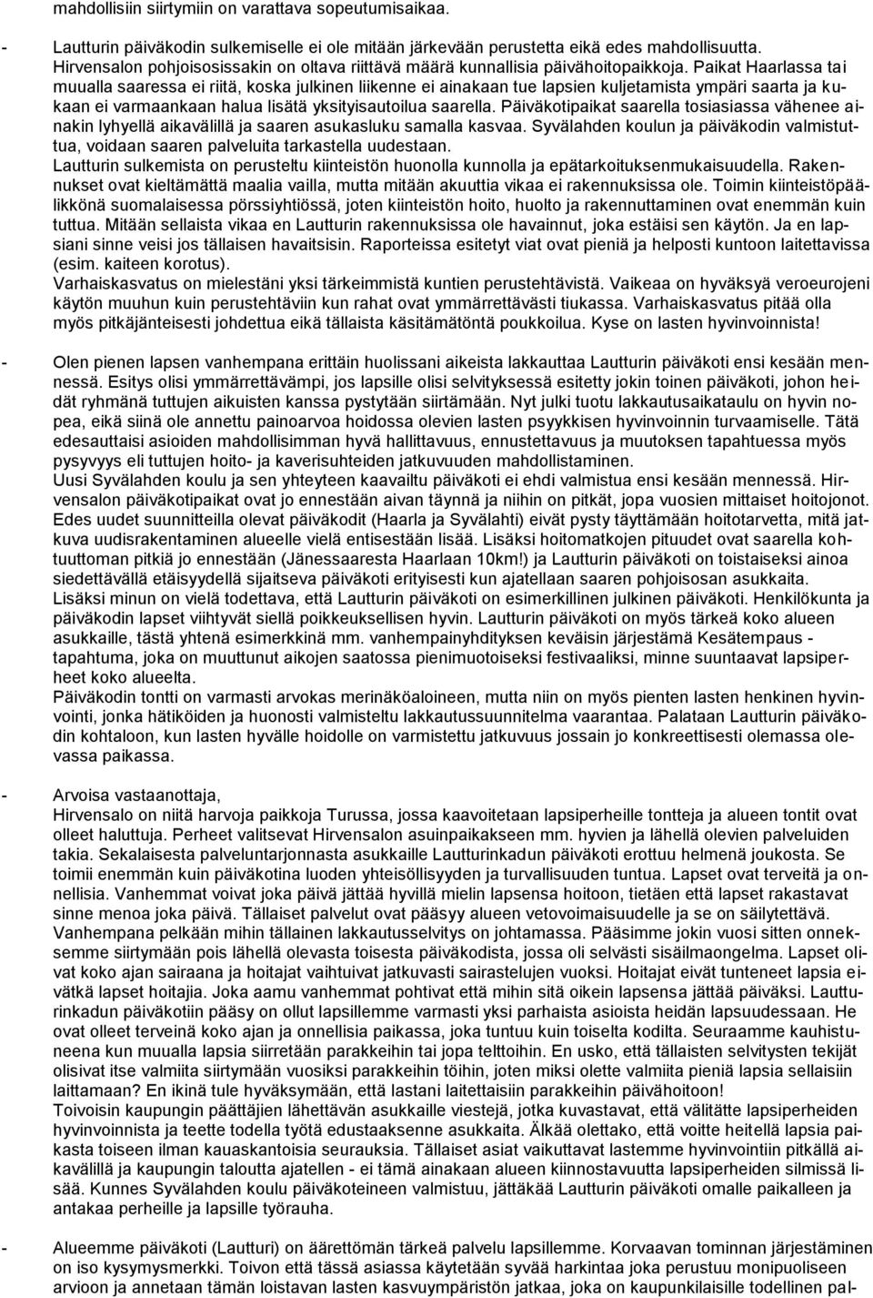 Paikat Haarlassa tai muualla saaressa ei riitä, koska julkinen liikenne ei ainakaan tue lapsien kuljetamista ympäri saarta ja kukaan ei varmaankaan halua lisätä yksityisautoilua saarella.