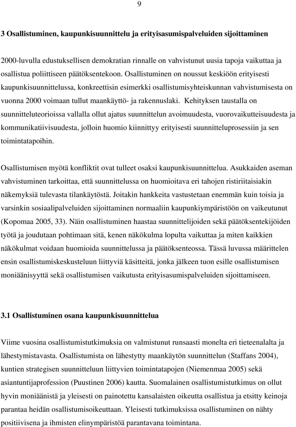 Osallistuminen on noussut keskiöön erityisesti kaupunkisuunnittelussa, konkreettisin esimerkki osallistumisyhteiskunnan vahvistumisesta on vuonna 2000 voimaan tullut maankäyttö- ja rakennuslaki.