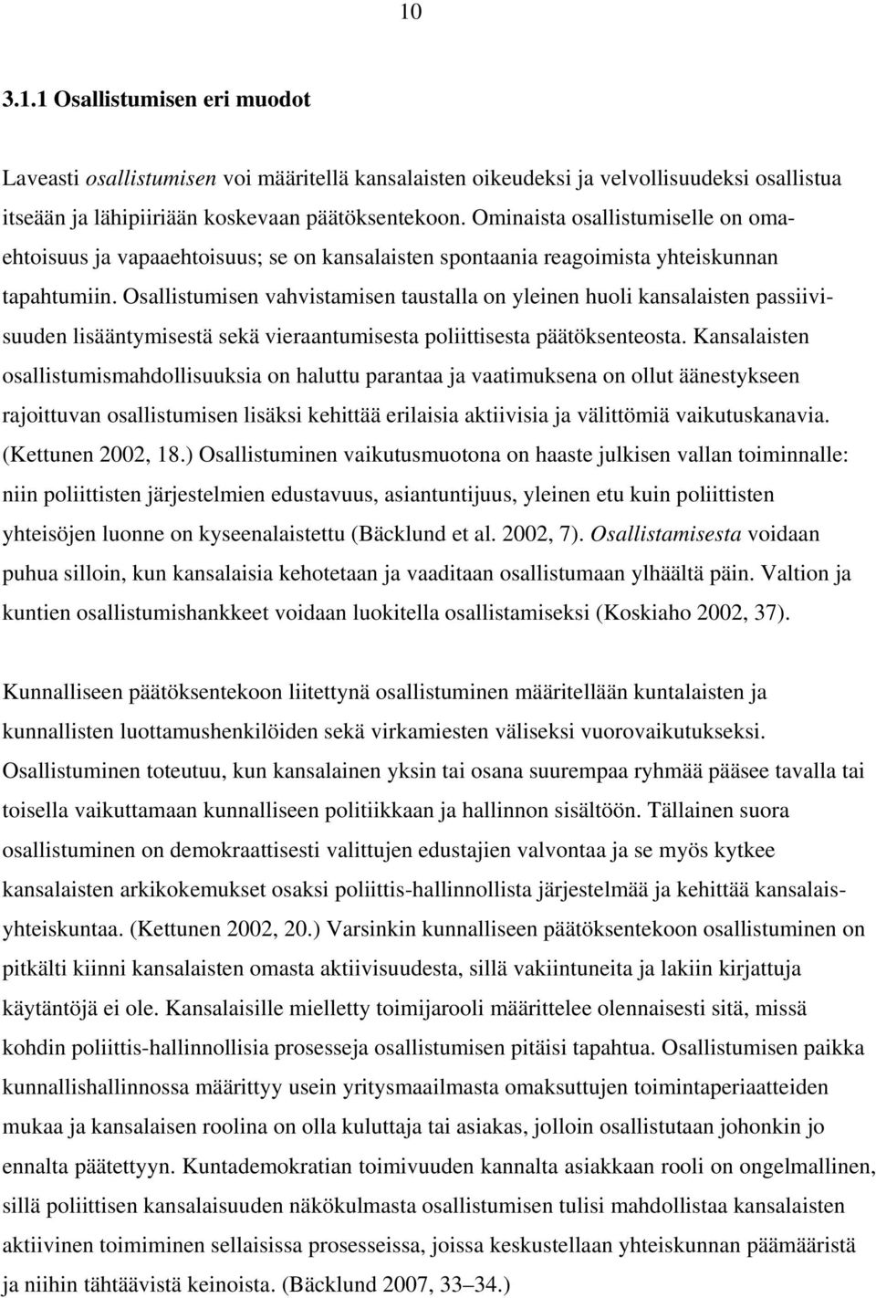 Osallistumisen vahvistamisen taustalla on yleinen huoli kansalaisten passiivisuuden lisääntymisestä sekä vieraantumisesta poliittisesta päätöksenteosta.