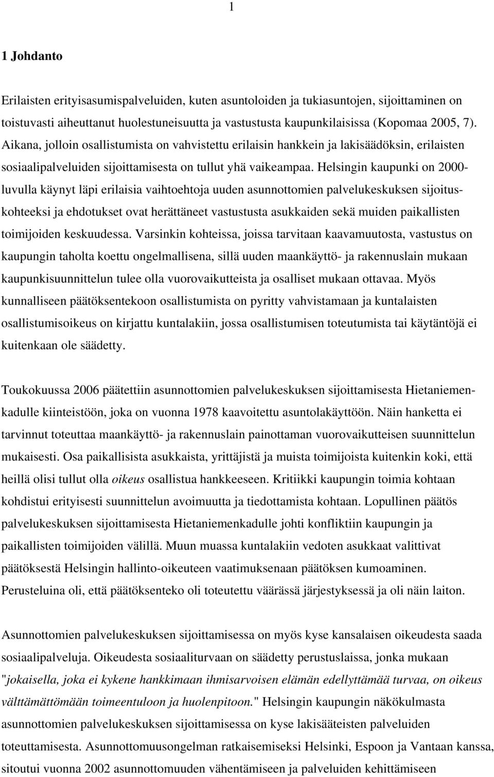 Helsingin kaupunki on 2000- luvulla käynyt läpi erilaisia vaihtoehtoja uuden asunnottomien palvelukeskuksen sijoituskohteeksi ja ehdotukset ovat herättäneet vastustusta asukkaiden sekä muiden