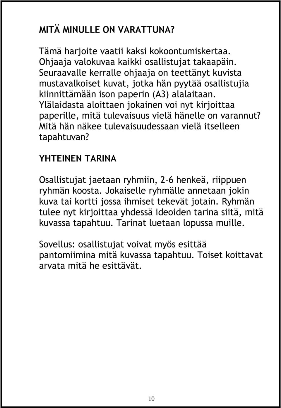 Ylälaidasta aloittaen jokainen voi nyt kirjoittaa paperille, mitä tulevaisuus vielä hänelle on varannut? Mitä hän näkee tulevaisuudessaan vielä itselleen tapahtuvan?