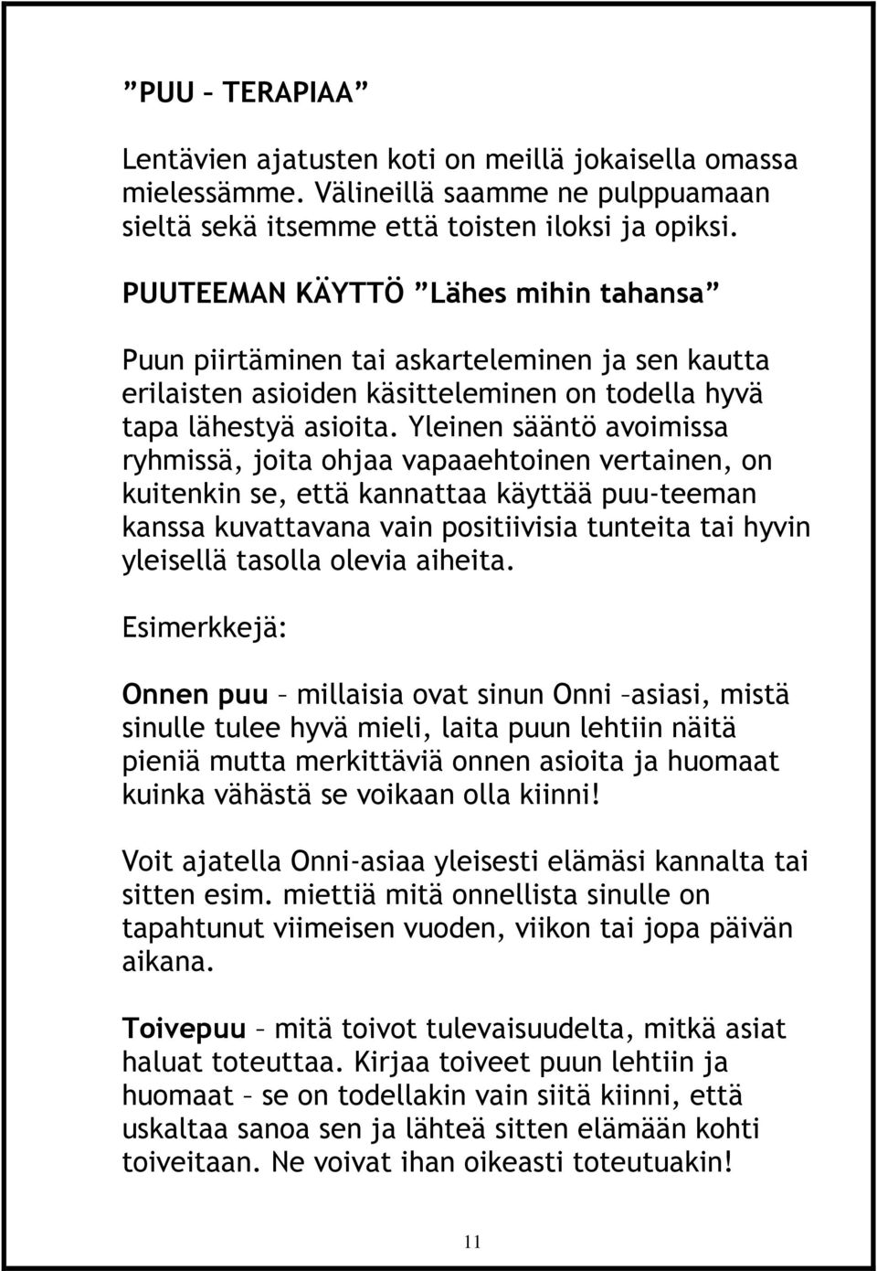 Yleinen sääntö avoimissa ryhmissä, joita ohjaa vapaaehtoinen vertainen, on kuitenkin se, että kannattaa käyttää puu-teeman kanssa kuvattavana vain positiivisia tunteita tai hyvin yleisellä tasolla