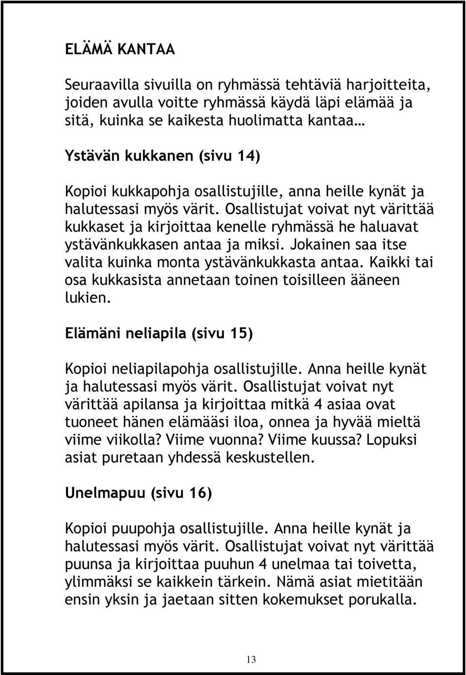 Jokainen saa itse valita kuinka monta ystävänkukkasta antaa. Kaikki tai osa kukkasista annetaan toinen toisilleen ääneen lukien. Elämäni neliapila (sivu 15) Kopioi neliapilapohja osallistujille.