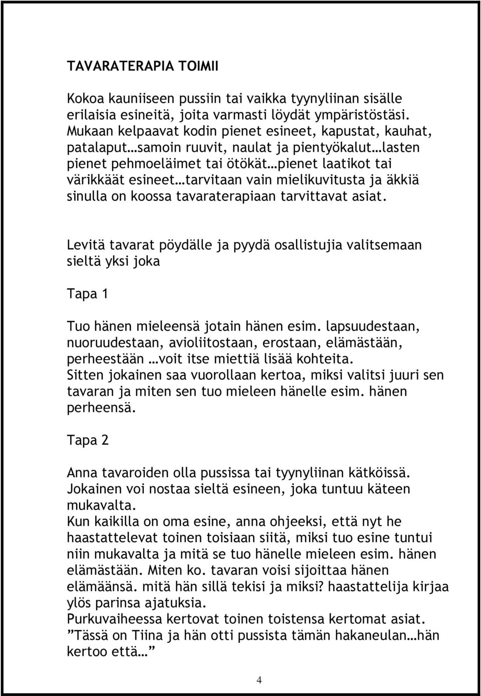 mielikuvitusta ja äkkiä sinulla on koossa tavaraterapiaan tarvittavat asiat. Levitä tavarat pöydälle ja pyydä osallistujia valitsemaan sieltä yksi joka Tapa 1 Tuo hänen mieleensä jotain hänen esim.