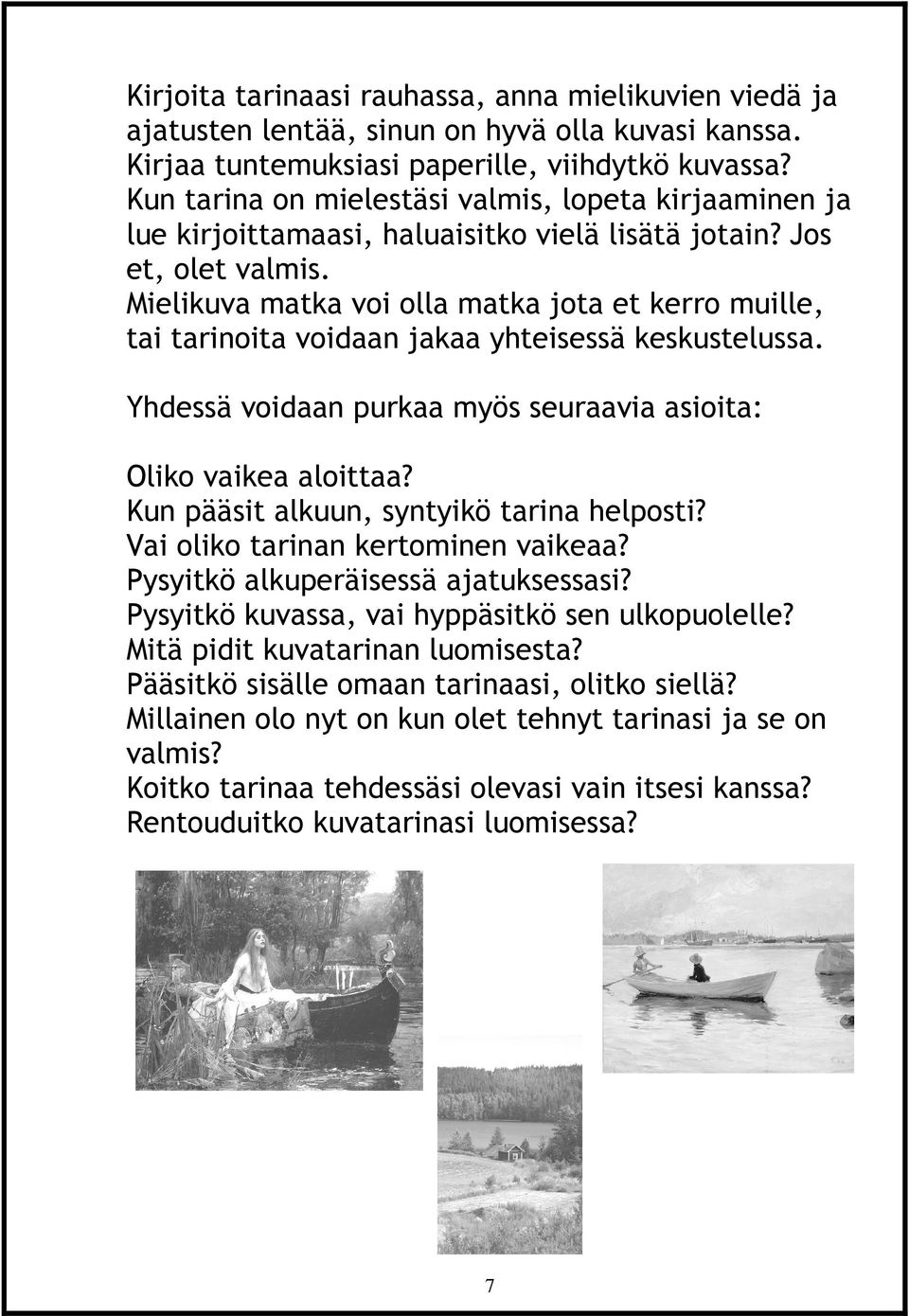 Mielikuva matka voi olla matka jota et kerro muille, tai tarinoita voidaan jakaa yhteisessä keskustelussa. Yhdessä voidaan purkaa myös seuraavia asioita: Oliko vaikea aloittaa?