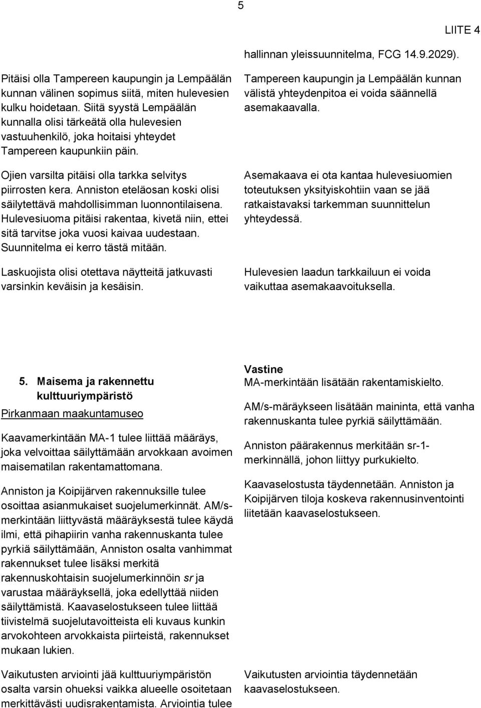 Anniston eteläosan koski olisi säilytettävä mahdollisimman luonnontilaisena. Hulevesiuoma pitäisi rakentaa, kivetä niin, ettei sitä tarvitse joka vuosi kaivaa uudestaan.