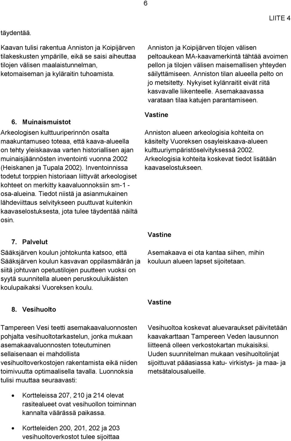 Tupala 2002). Inventoinnissa todetut torppien historiaan liittyvät arkeologiset kohteet on merkitty kaavaluonnoksiin sm-1 - osa-alueina.