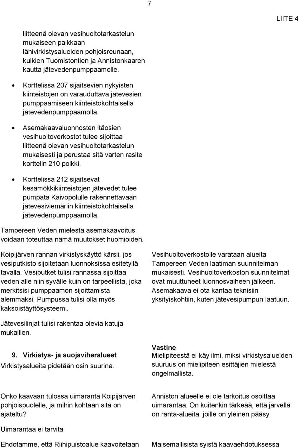 Asemakaavaluonnosten itäosien vesihuoltoverkostot tulee sijoittaa liitteenä olevan vesihuoltotarkastelun mukaisesti ja perustaa sitä varten rasite korttelin 210 poikki.