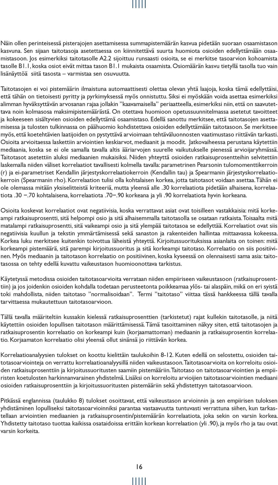 2 sijoittuu runsaasti osioita, se ei merkitse tasoarvion kohoamista tasolle B1.1, koska osiot eivät mittaa tason B1.1 mukaista osaamista.