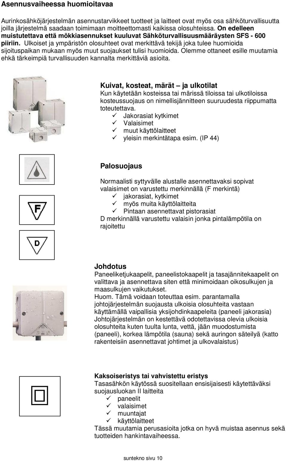 Ulkoiset ja ympäristön olosuhteet ovat merkittävä tekijä joka tulee huomioida sijoituspaikan mukaan myös muut suojaukset tulisi huomioida.