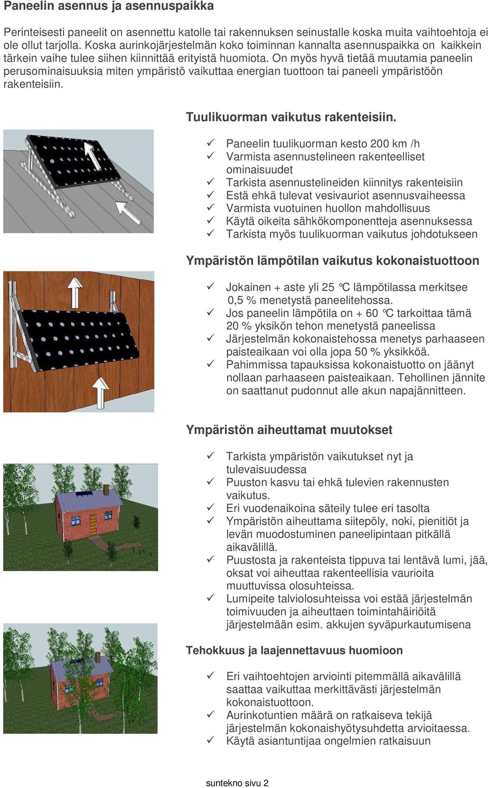 On myös hyvä tietää muutamia paneelin perusominaisuuksia miten ympäristö vaikuttaa energian tuottoon tai paneeli ympäristöön rakenteisiin. Tuulikuorman vaikutus rakenteisiin.