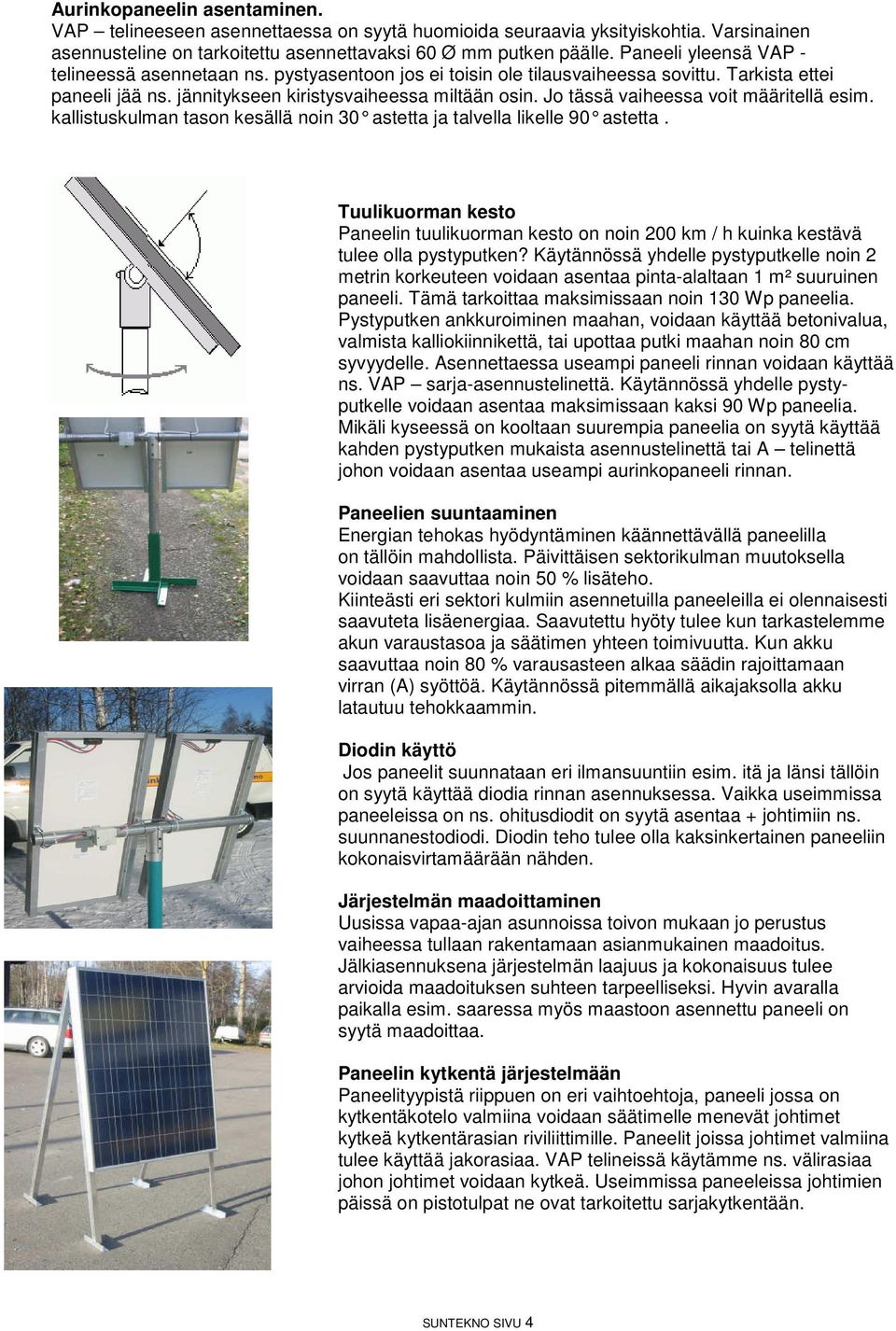 Jo tässä vaiheessa voit määritellä esim. kallistuskulman tason kesällä noin 30 astetta ja t alvella likelle 90 astetta.