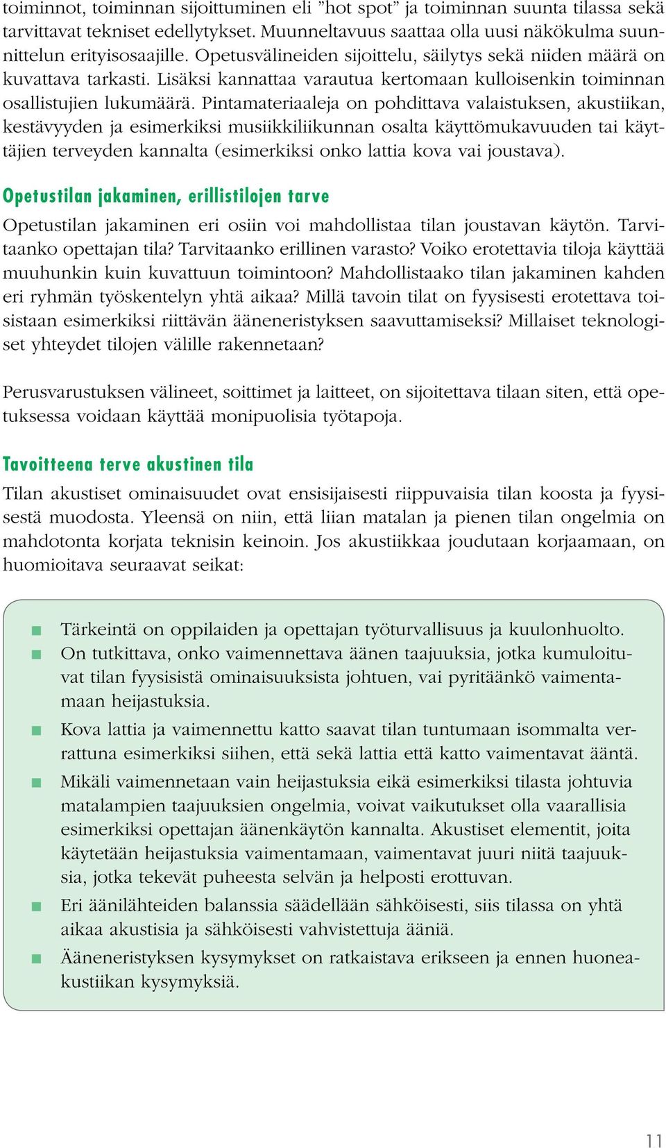 Pintamateriaaleja on pohdittava valaistuksen, akustiikan, kestävyyden ja esimerkiksi musiikkiliikunnan osalta käyttömukavuuden tai käyttäjien terveyden kannalta (esimerkiksi onko lattia kova vai