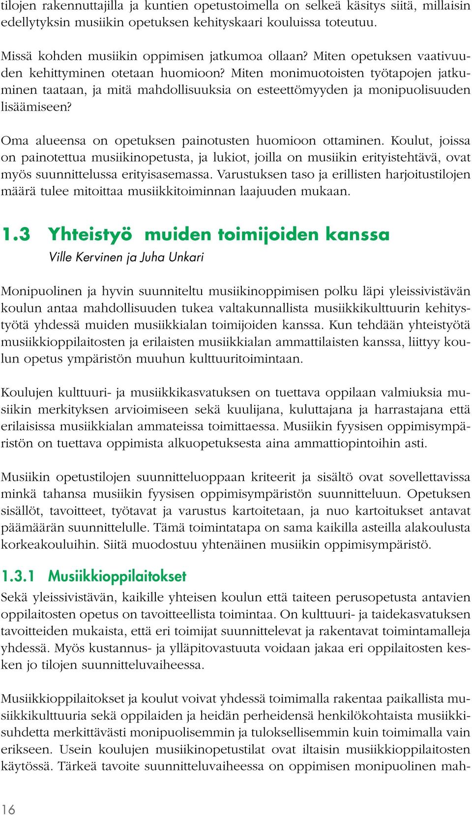 Oma alueensa on opetuksen painotusten huomioon ottaminen. Koulut, joissa on painotettua musiikinopetusta, ja lukiot, joilla on musiikin erityistehtävä, ovat myös suunnittelussa erityisasemassa.