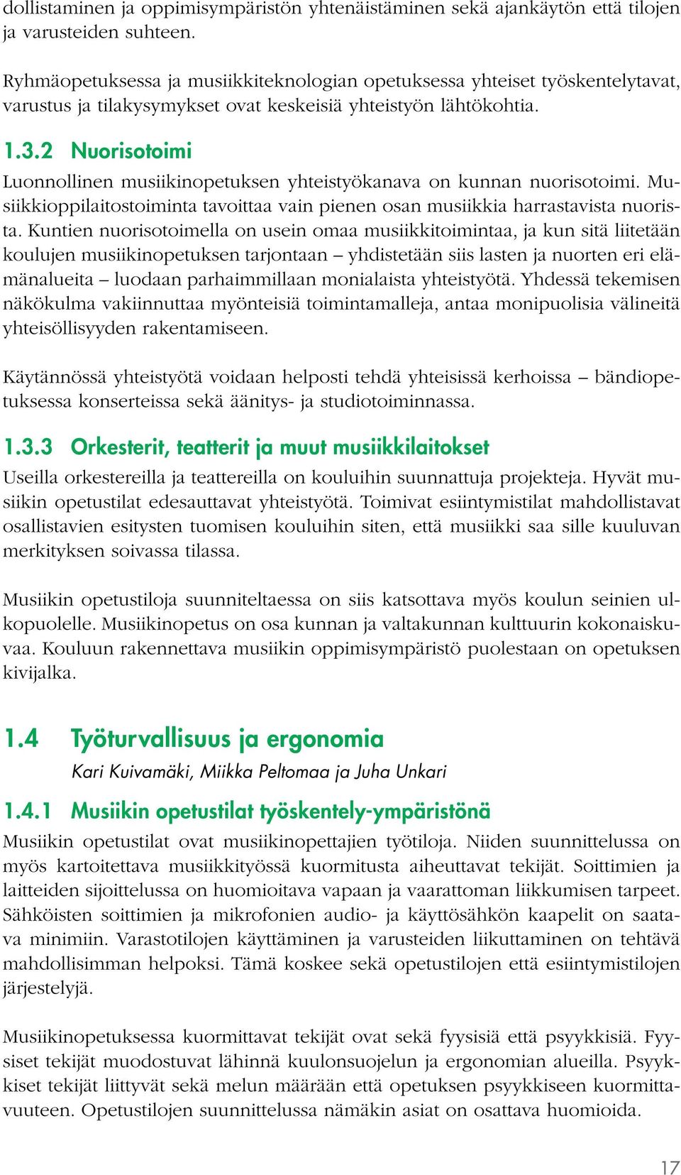 2 Nuorisotoimi Luonnollinen musiikinopetuksen yhteistyökanava on kunnan nuorisotoimi. Musiikkioppilaitostoiminta tavoittaa vain pienen osan musiikkia harrastavista nuorista.