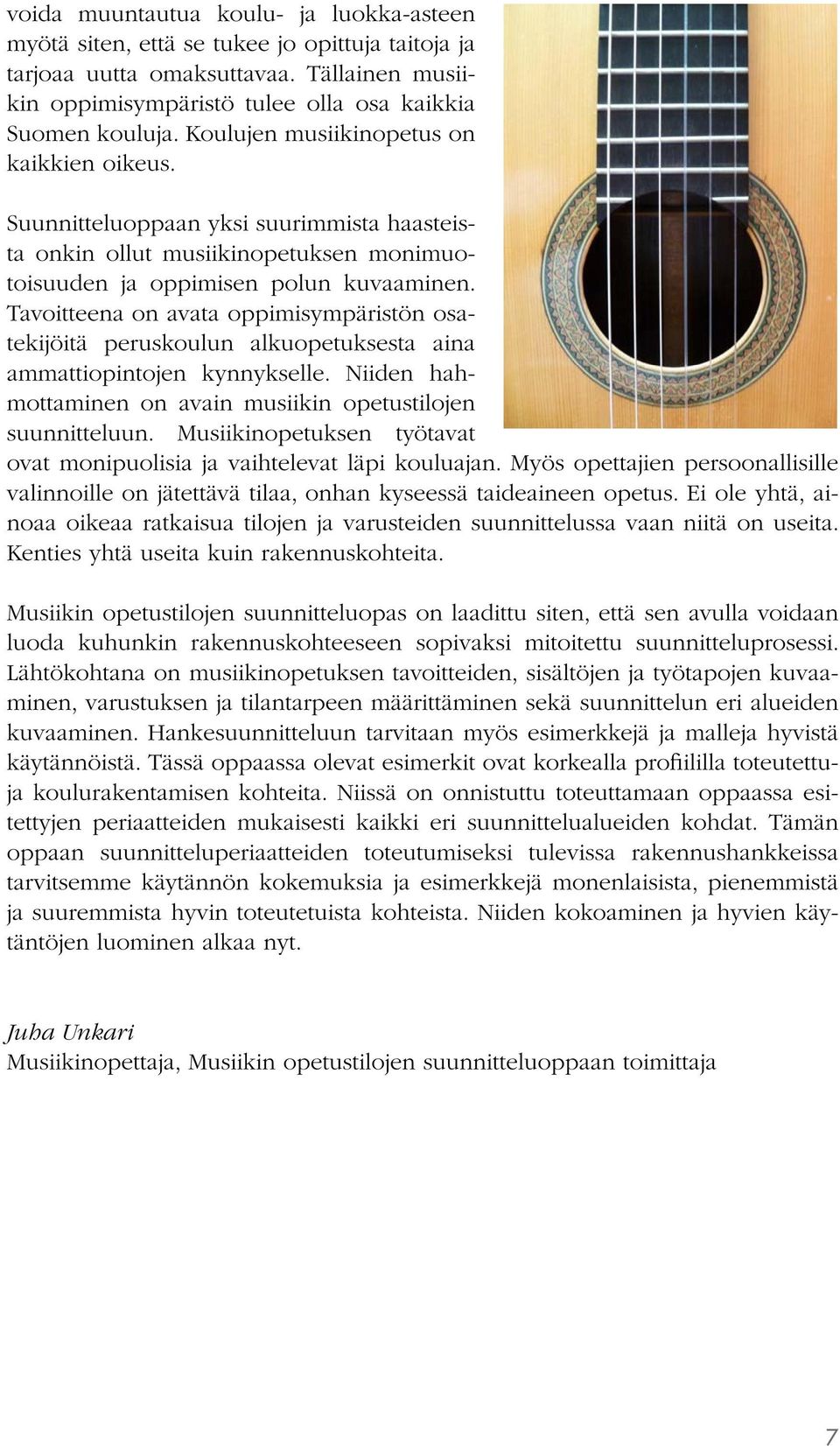 Tavoitteena on avata oppimisympäristön osatekijöitä peruskoulun alkuopetuksesta aina ammattiopintojen kynnykselle. Niiden hahmottaminen on avain musiikin opetustilojen suunnitteluun.