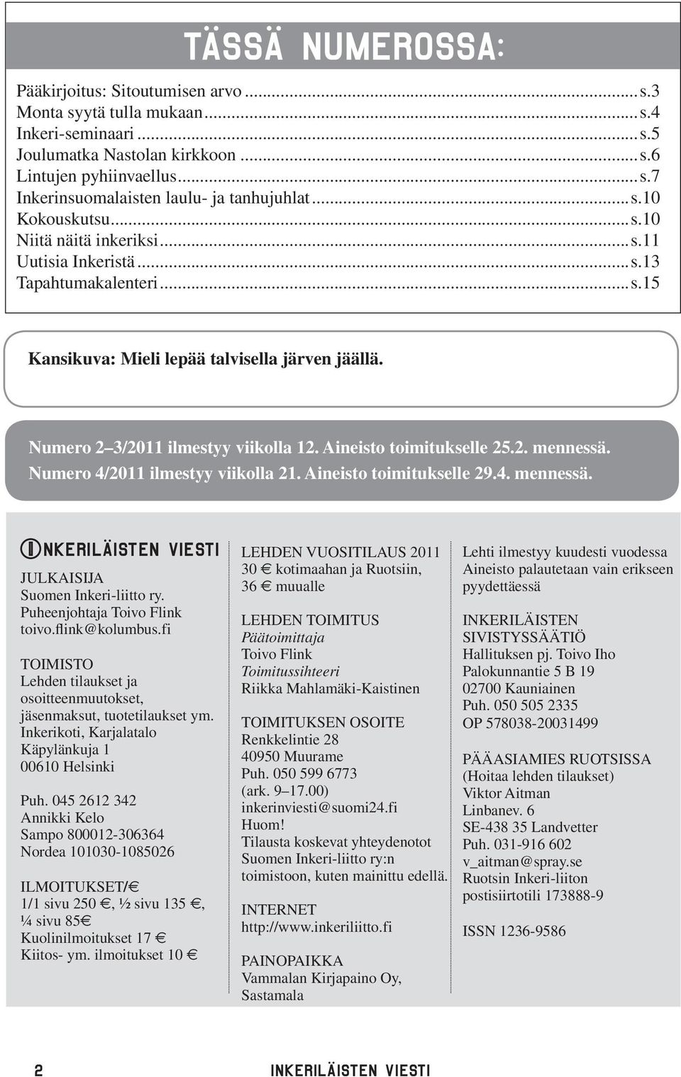 Aineisto toimitukselle 25.2. mennessä. Numero 4/2011 ilmestyy viikolla 21. Aineisto toimitukselle 29.4. mennessä. nkeriläisten viesti JULKAISIJA Suomen Inkeri-liitto ry.