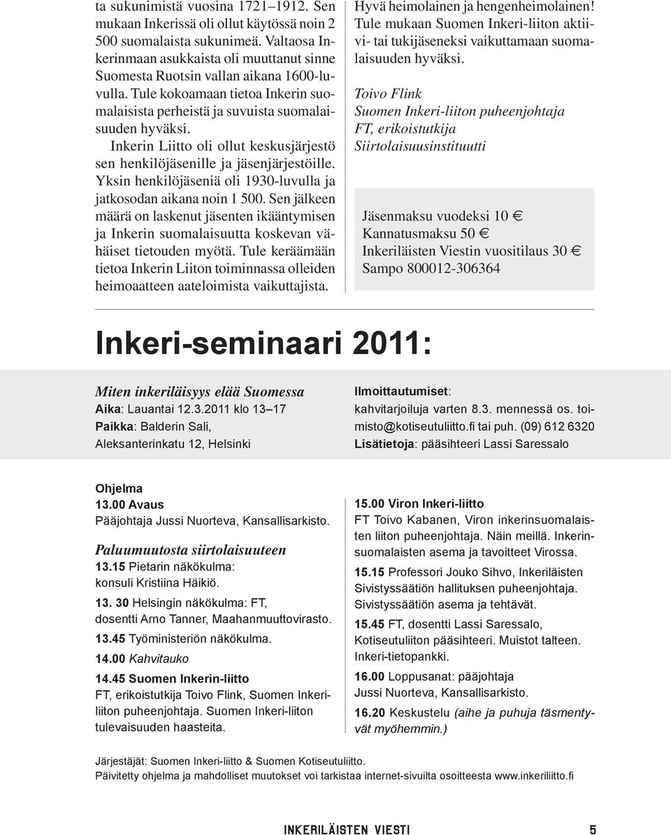 Inkerin Liitto oli ollut keskusjärjestö sen henkilöjäsenille ja jäsenjärjestöille. Yksin henkilöjäseniä oli 1930-luvulla ja jatkosodan aikana noin 1 500.