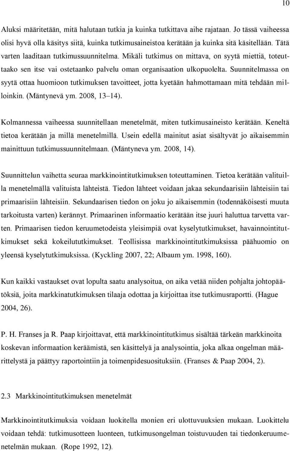 Suunnitelmassa on syytä ottaa huomioon tutkimuksen tavoitteet, jotta kyetään hahmottamaan mitä tehdään milloinkin. (Mäntynevä ym. 2008, 13 14).