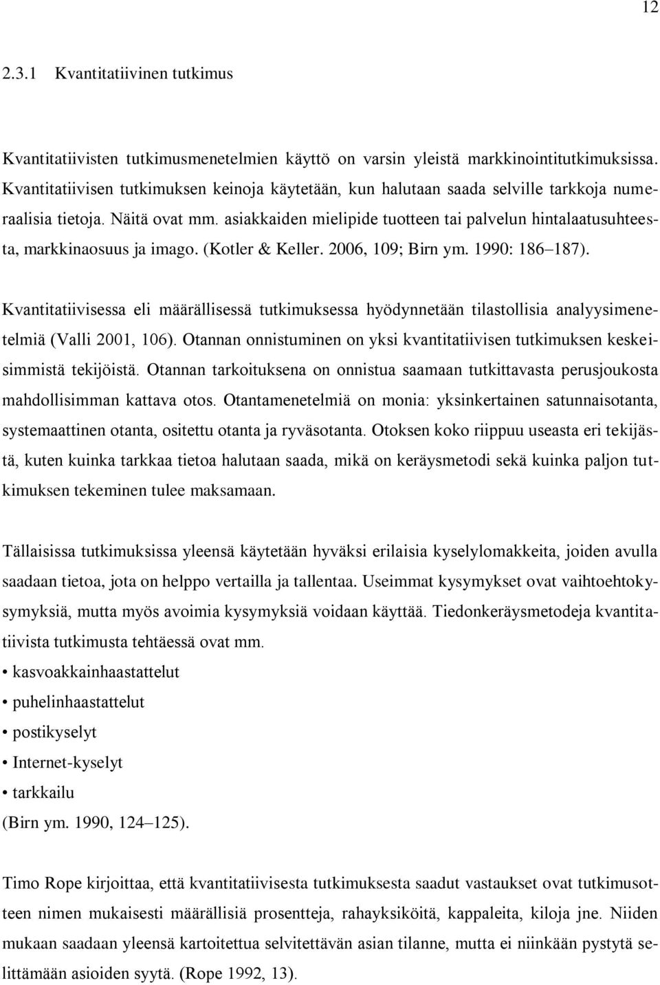 asiakkaiden mielipide tuotteen tai palvelun hintalaatusuhteesta, markkinaosuus ja imago. (Kotler & Keller. 2006, 109; Birn ym. 1990: 186 187).