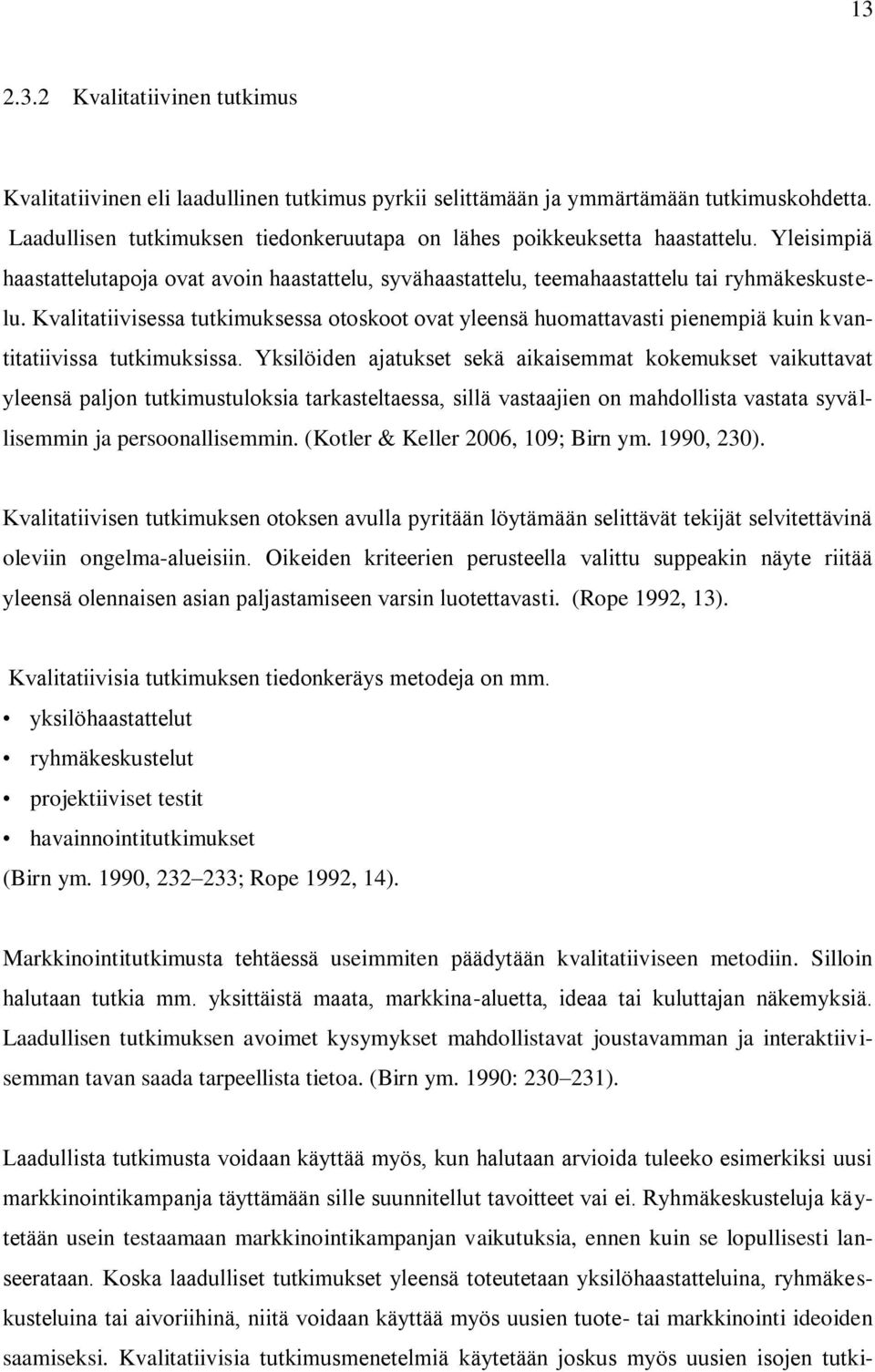 Kvalitatiivisessa tutkimuksessa otoskoot ovat yleensä huomattavasti pienempiä kuin kvantitatiivissa tutkimuksissa.