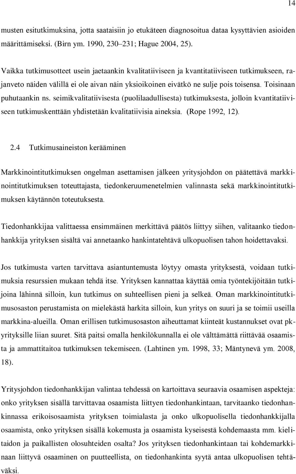 Toisinaan puhutaankin ns. seimikvalitatiivisesta (puolilaadullisesta) tutkimuksesta, jolloin kvantitatiiviseen tutkimuskenttään yhdistetään kvalitatiivisia aineksia. (Rope 1992, 12). 2.