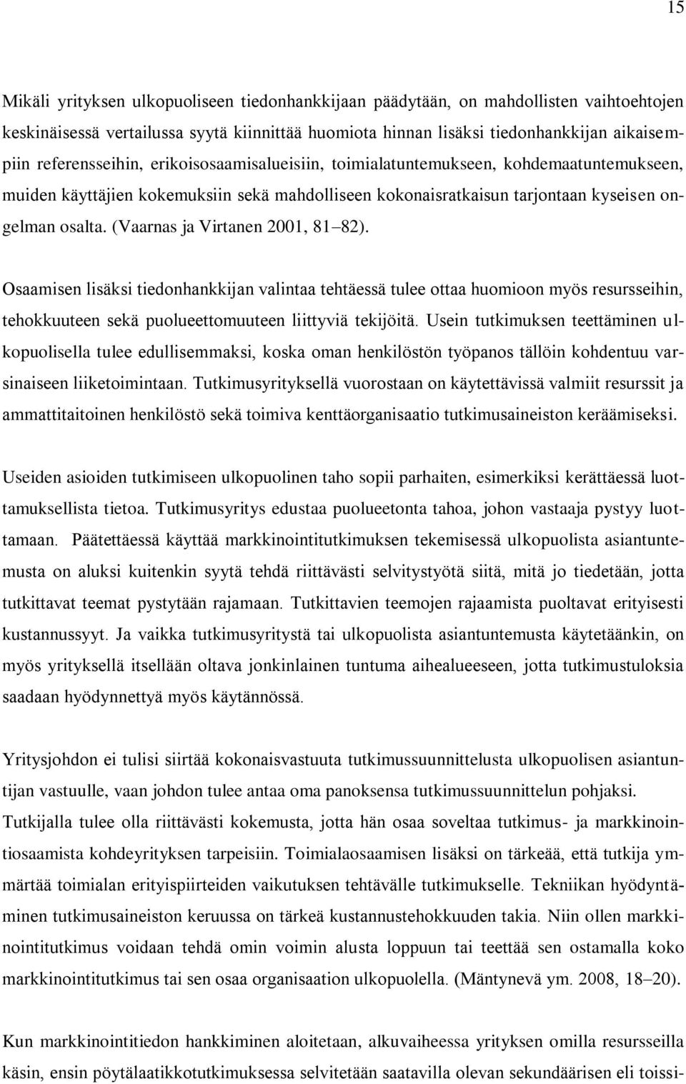 (Vaarnas ja Virtanen 2001, 81 82). Osaamisen lisäksi tiedonhankkijan valintaa tehtäessä tulee ottaa huomioon myös resursseihin, tehokkuuteen sekä puolueettomuuteen liittyviä tekijöitä.