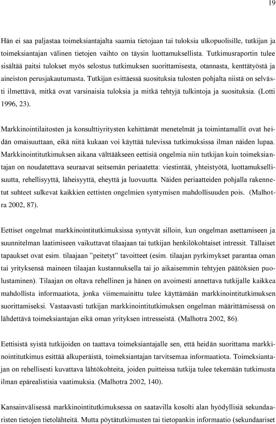 Tutkijan esittäessä suosituksia tulosten pohjalta niistä on selvästi ilmettävä, mitkä ovat varsinaisia tuloksia ja mitkä tehtyjä tulkintoja ja suosituksia. (Lotti 1996, 23).