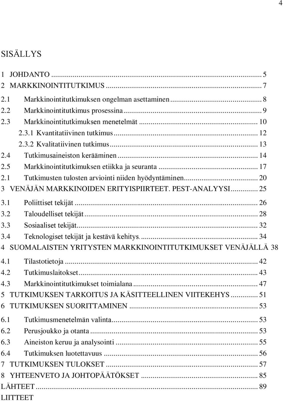 .. 20 3 VENÄJÄN MARKKINOIDEN ERITYISPIIRTEET. PEST-ANALYYSI... 25 3.1 Poliittiset tekijät... 26 3.2 Taloudelliset tekijät... 28 3.3 Sosiaaliset tekijät... 32 3.