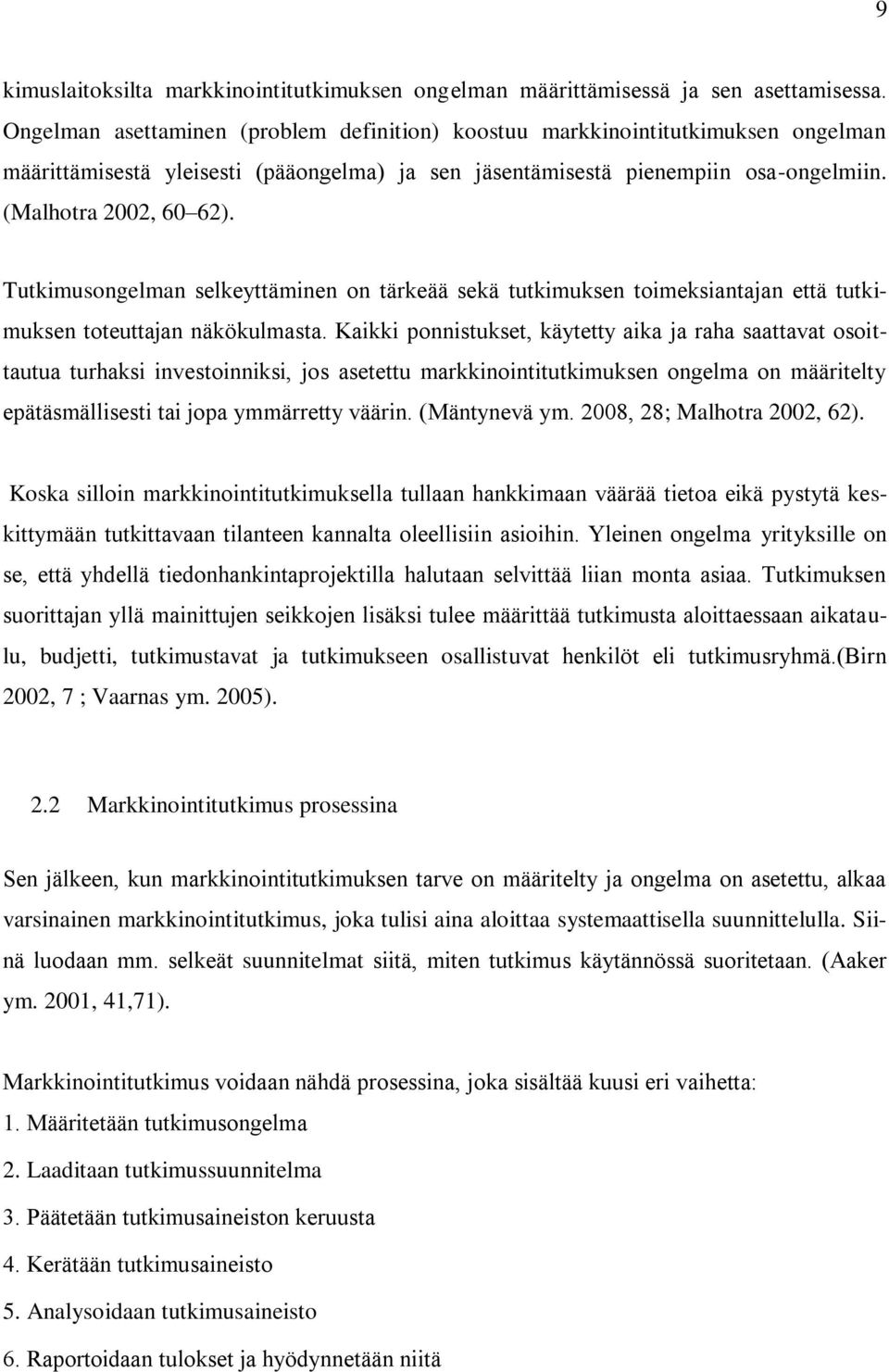 Tutkimusongelman selkeyttäminen on tärkeää sekä tutkimuksen toimeksiantajan että tutkimuksen toteuttajan näkökulmasta.