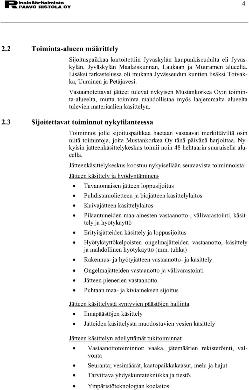 Vastaanotettavat jätteet tulevat nykyisen Mustankorkea Oy:n toiminta-alueelta, mutta toiminta mahdollistaa myös laajemmalta alueelta tulevien materiaalien käsittelyn. 2.