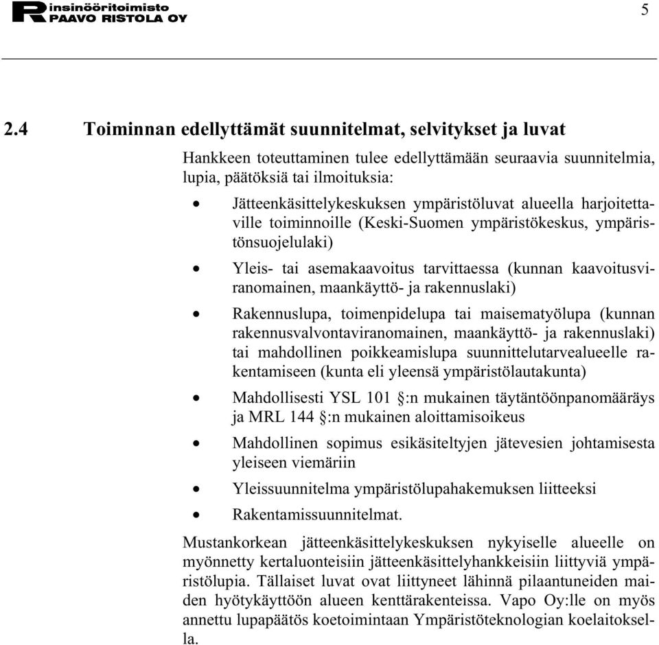 rakennuslaki) Rakennuslupa, toimenpidelupa tai maisematyölupa (kunnan rakennusvalvontaviranomainen, maankäyttö- ja rakennuslaki) tai mahdollinen poikkeamislupa suunnittelutarvealueelle rakentamiseen