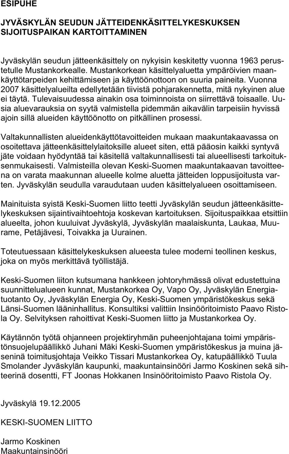 Vuonna 2007 käsittelyalueilta edellytetään tiivistä pohjarakennetta, mitä nykyinen alue ei täytä. Tulevaisuudessa ainakin osa toiminnoista on siirrettävä toisaalle.