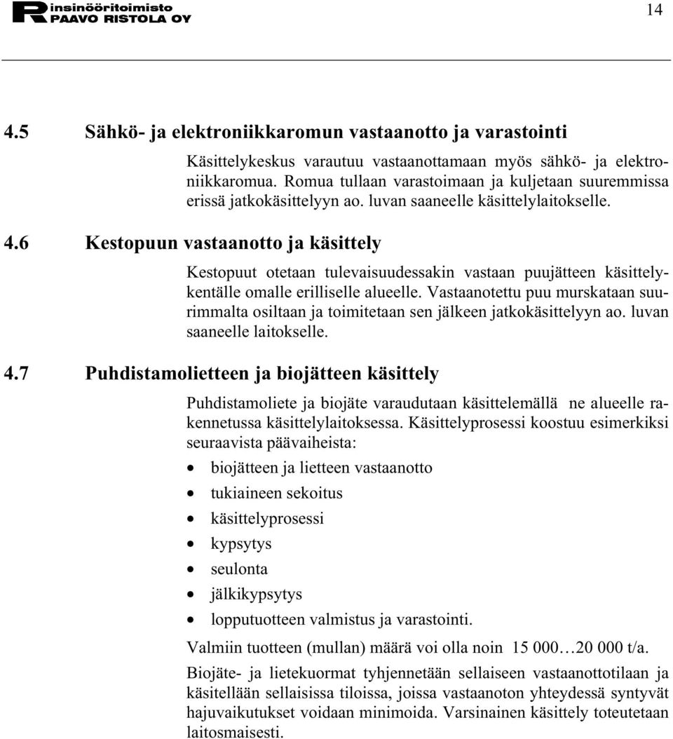 6 Kestopuun vastaanotto ja käsittely Kestopuut otetaan tulevaisuudessakin vastaan puujätteen käsittelykentälle omalle erilliselle alueelle.