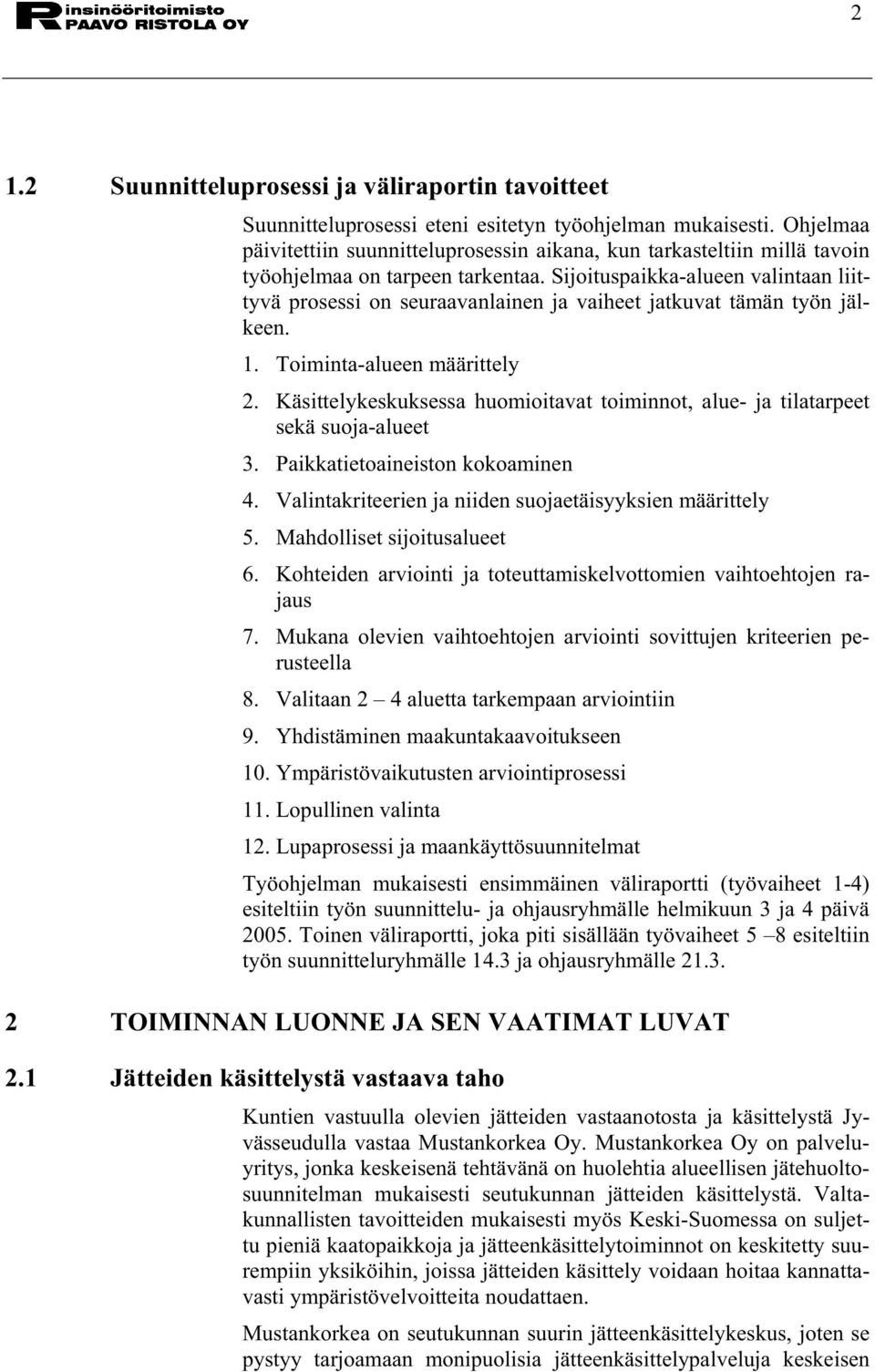 Sijoituspaikka-alueen valintaan liittyvä prosessi on seuraavanlainen ja vaiheet jatkuvat tämän työn jälkeen. 1. Toiminta-alueen määrittely 2.