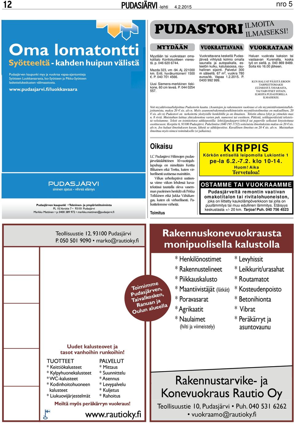 VUOKRATTAVANA Vuokrattavana keskellä Pudasjärveä viihtyisä kolmio omalla saunalla ja autopaikalla, esteetön kulku, katutasossa, rauhallinen sijainti. Palvelut 300 m säteellä.