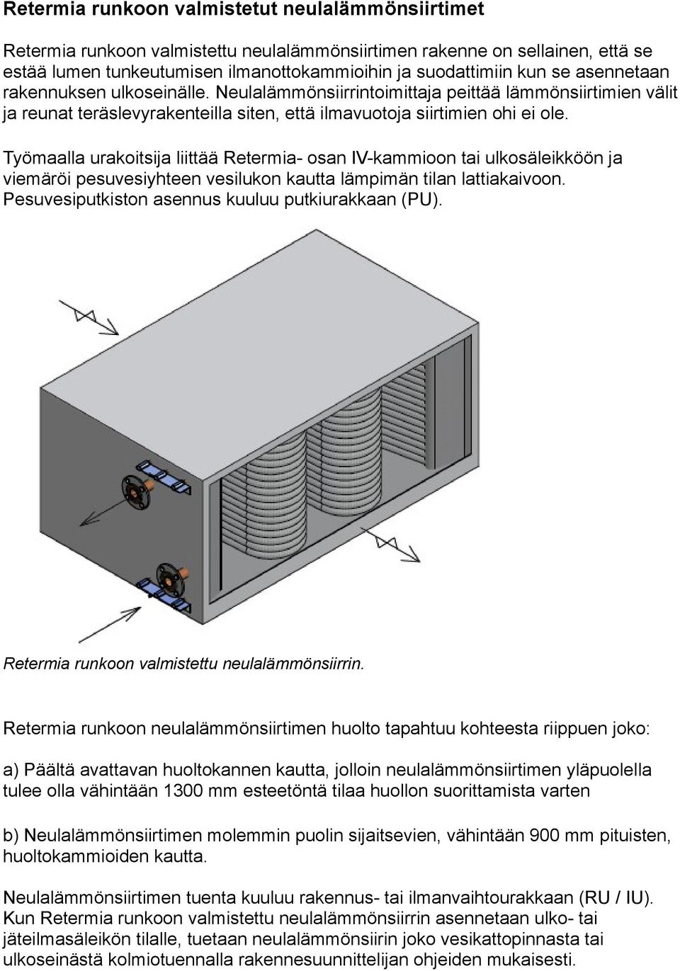 Työmaalla urakoitsija liittää Retermia- osan IV-kammioon tai ulkosäleikköön ja viemäröi pesuvesiyhteen vesilukon kautta lämpimän tilan lattiakaivoon.