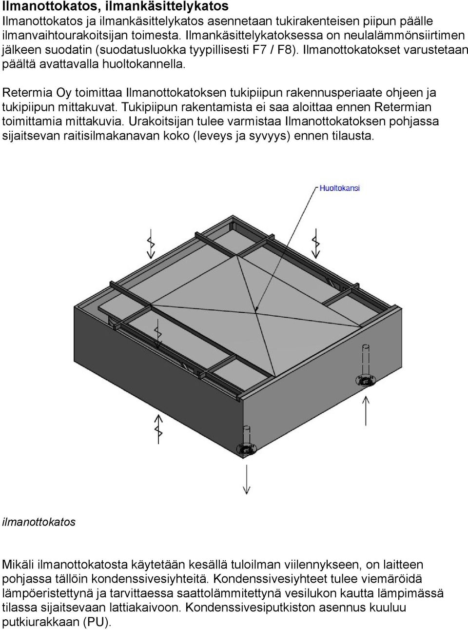 Retermia Oy toimittaa Ilmanottokatoksen tukipiipun rakennusperiaate ohjeen ja tukipiipun mittakuvat. Tukipiipun rakentamista ei saa aloittaa ennen Retermian toimittamia mittakuvia.