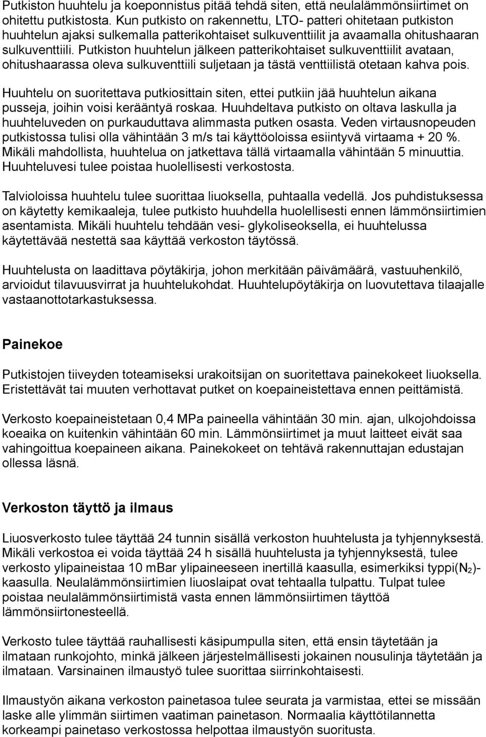 Putkiston huuhtelun jälkeen patterikohtaiset sulkuventtiilit avataan, ohitushaarassa oleva sulkuventtiili suljetaan ja tästä venttiilistä otetaan kahva pois.