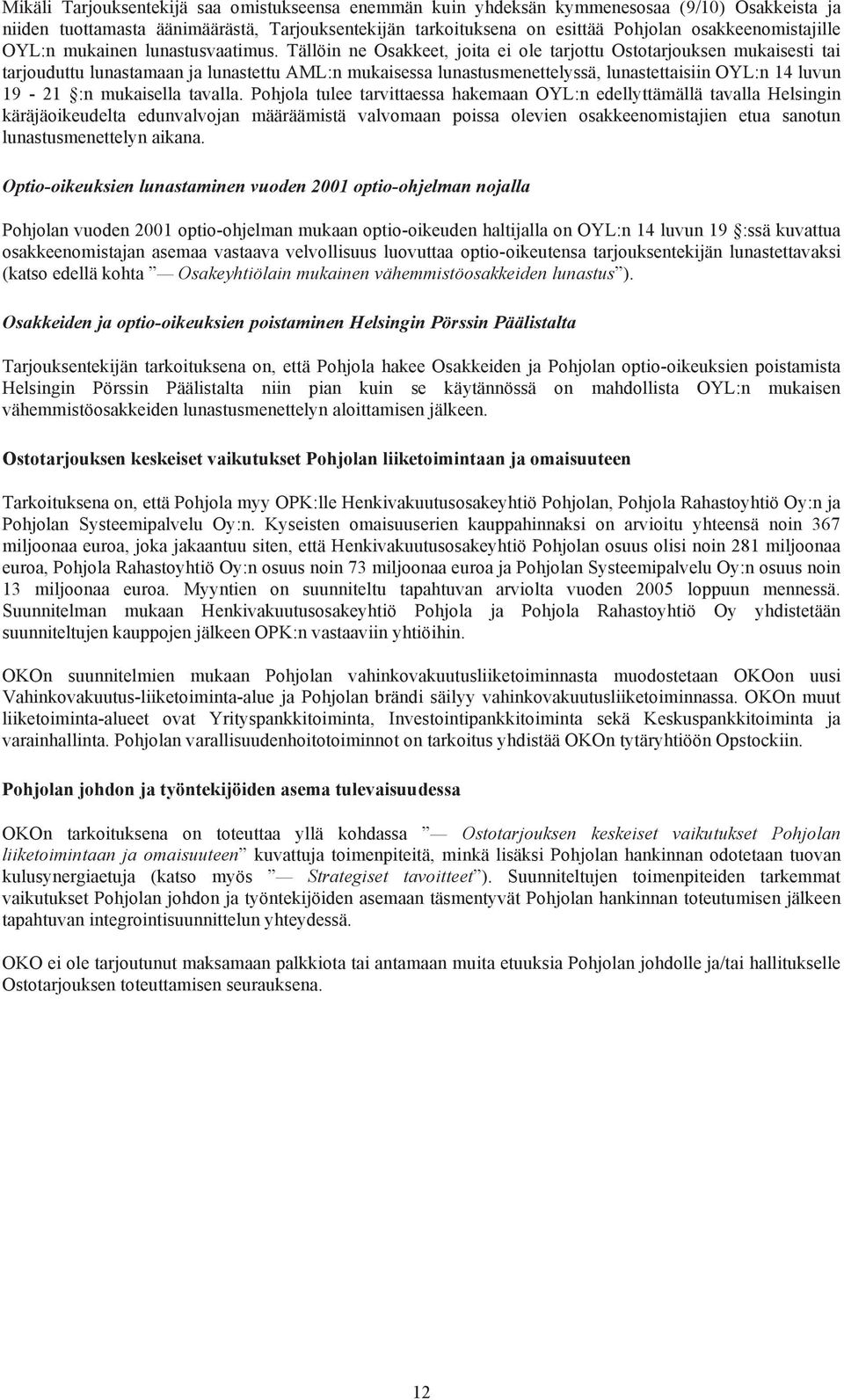 Tällöin ne Osakkeet, joita ei ole tarjottu Ostotarjouksen mukaisesti tai tarjouduttu lunastamaan ja lunastettu AML:n mukaisessa lunastusmenettelyssä, lunastettaisiin OYL:n 14 luvun 19-21 :n