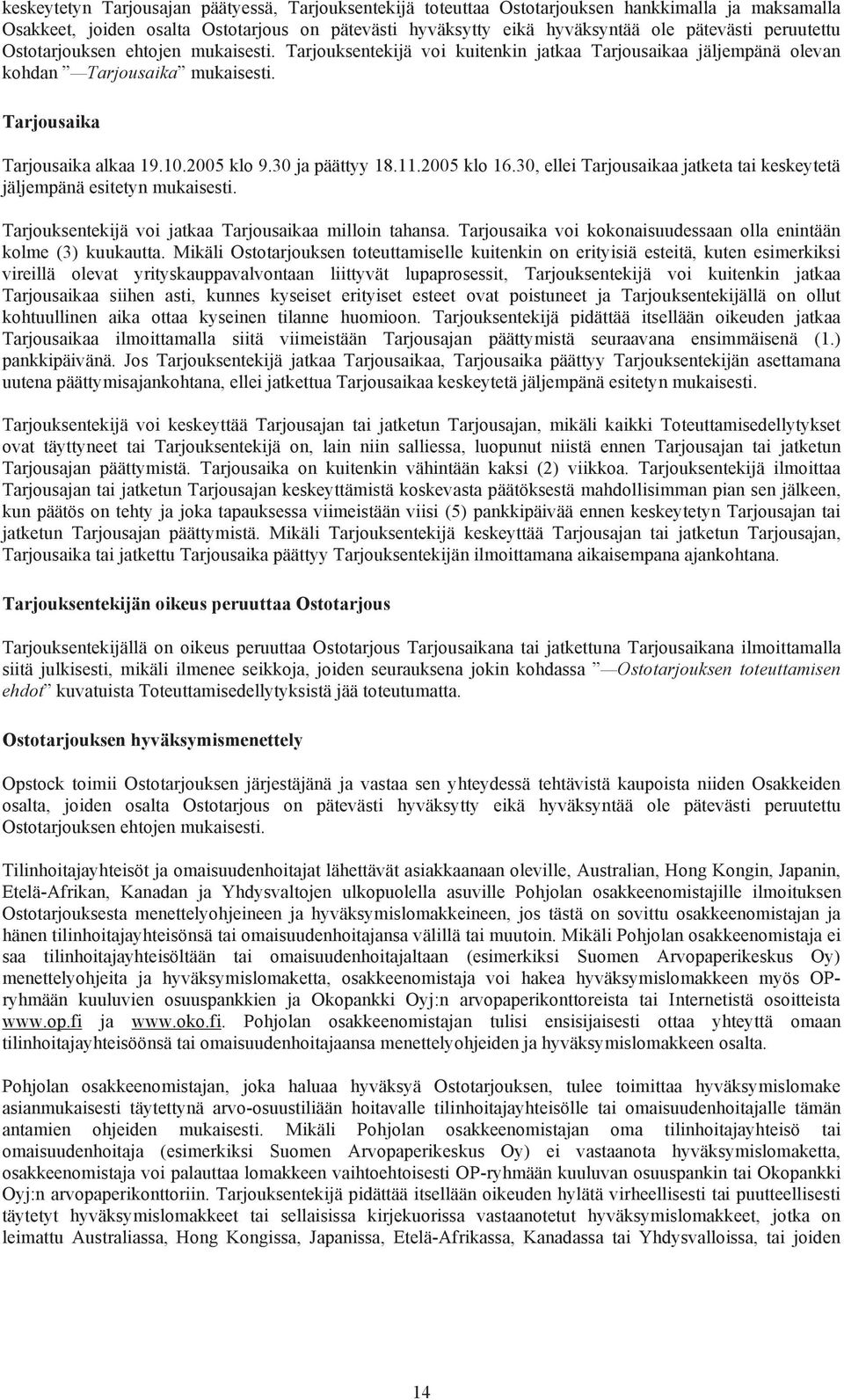 30 ja päättyy 18.11.2005 klo 16.30, ellei Tarjousaikaa jatketa tai keskeytetä jäljempänä esitetyn mukaisesti. Tarjouksentekijä voi jatkaa Tarjousaikaa milloin tahansa.