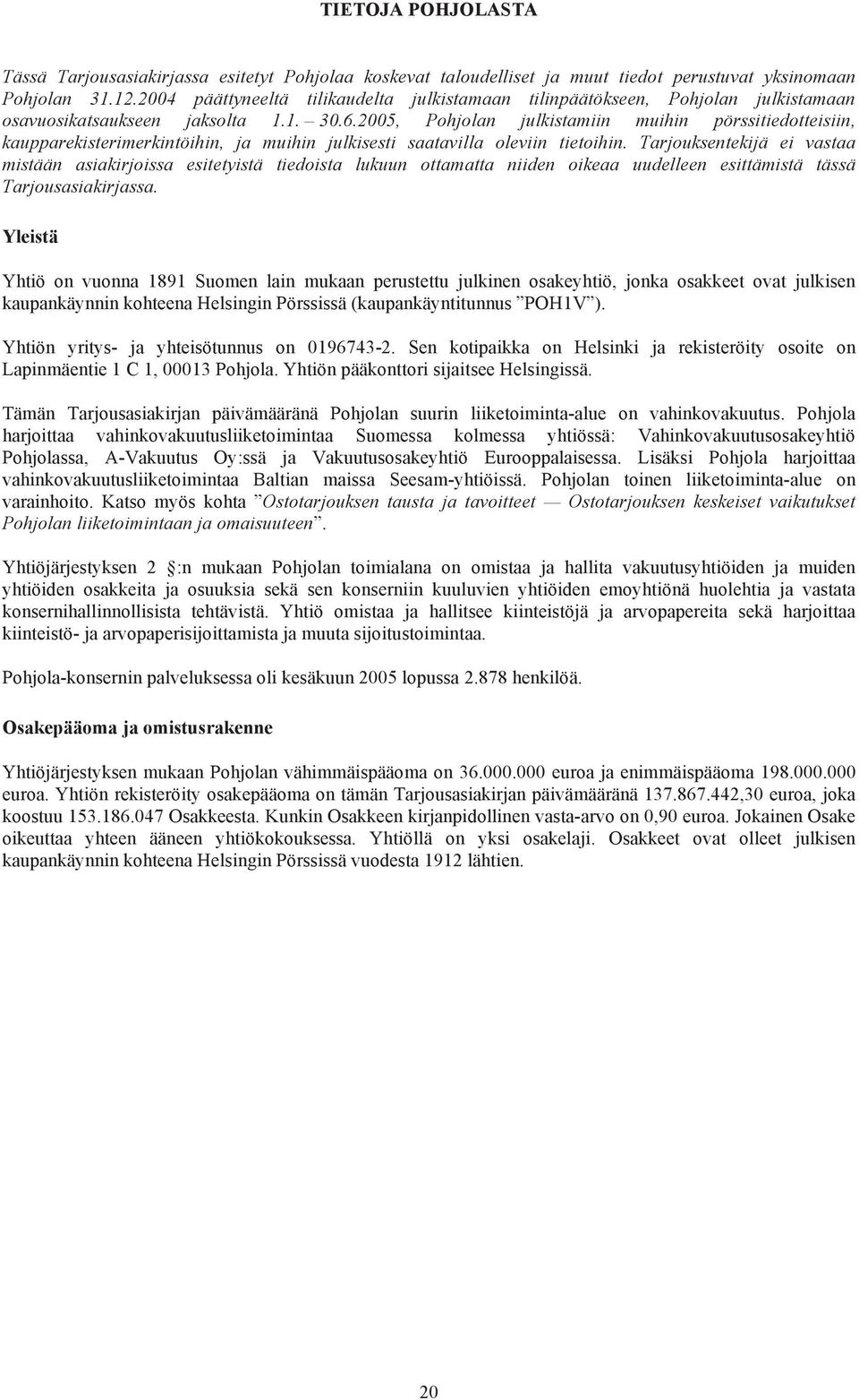 2005, Pohjolan julkistamiin muihin pörssitiedotteisiin, kaupparekisterimerkintöihin, ja muihin julkisesti saatavilla oleviin tietoihin.