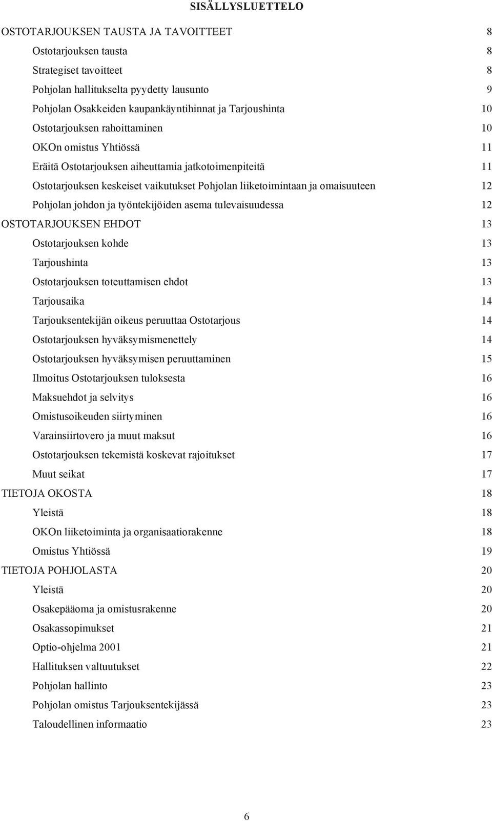 omaisuuteen 12 Pohjolan johdon ja työntekijöiden asema tulevaisuudessa 12 OSTOTARJOUKSEN EHDOT 13 Ostotarjouksen kohde 13 Tarjoushinta 13 Ostotarjouksen toteuttamisen ehdot 13 Tarjousaika 14