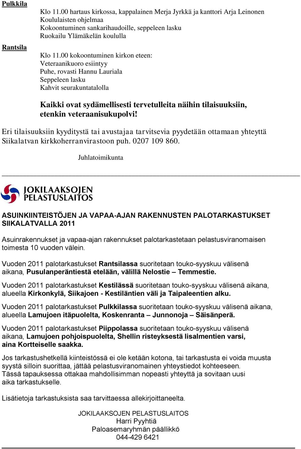 00 kokoontuminen kirkon eteen: Veteraanikuoro esiintyy Puhe, rovasti Hannu Lauriala Seppeleen lasku Kahvit seurakuntatalolla Kaikki ovat sydämellisesti tervetulleita näihin tilaisuuksiin, etenkin